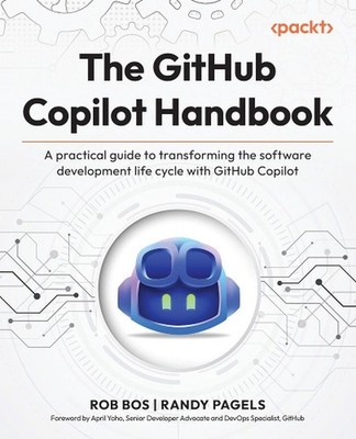 The GitHub Copilot Handbook: A practical guide to transforming the software deve