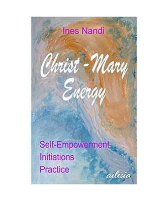 Christ-Mary-Energy: Self-Empowerment, Initiations, Practice: Self-Empowerment, I