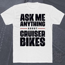 ASK ME ANYTHING ABOUT CRUISER BIKES T-SHIRT motorcycles custom motorcycle biker