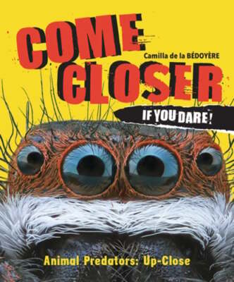 Come Closer If You Dare!: Animal Predators Up Close by Camilla De La Bedoyere