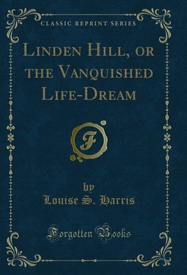Linden Hill, or the Vanquished Life-Dream (Classic Reprint)