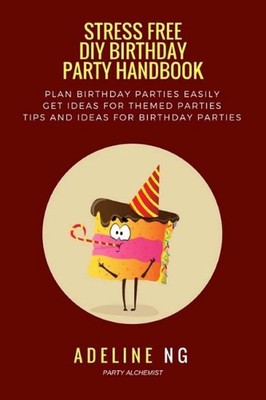 Stress Free DIY Birthday Party Handbook: Guidebook to Planning and Executing a B