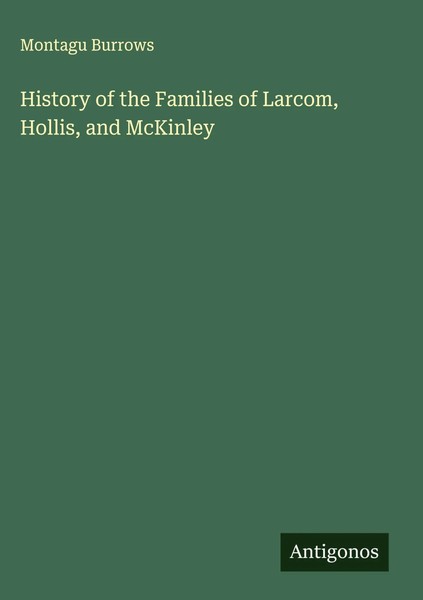 Montagu Burrows | History Of The Families Of Larcom, Hollis, And Mckinley | Buch-image