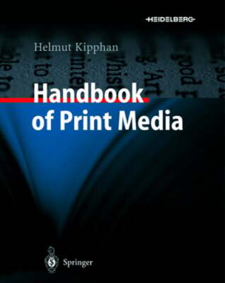 Handbook of Print Media: Technologies and Production Methods by Helmut Kipphan