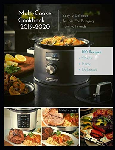 Multi-Cooker Cookbook 2019-2020: 160 Quick, Easy & Delicious Recipes For Bringi