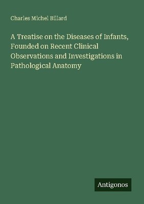 A Treatise on the Diseases of Infants, Founded on Recent Clinical Observations a