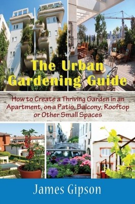 Gipson - Urban Gardening Guide  How to Create a Thriving Garden in an  - X555z