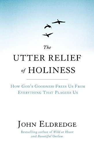The Utter Relief of Holiness: How God's Goodness Frees Us from ,