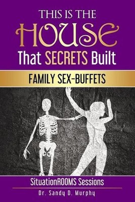 This Is The HOUSE That SECRETS Built: Family Sex-Buffets by Sandy D. Murphy Pape