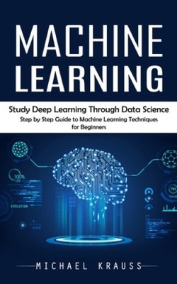 Maschinelles Lernen: Lernen Sie Deep Learning durch Data Science (Schritt-für-Schritt-Anleitung