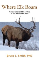 Where Elk Roam Conservation And Biopolitics Of Our National Elk Herd Bruce Smith