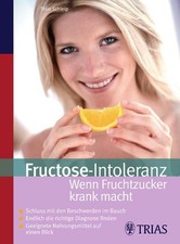 Fructose Intoleranz: Wenn Fruchtzucker krank macht. Schluss mit den Beschwerden