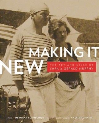 Making It New: The Art and Style of Sara and Gerald Murphy by Rothschild
