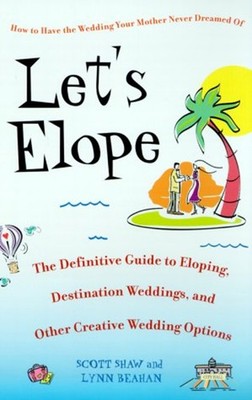 Let's Elope : The Definitive Guide to Eloping, Destination Weddin