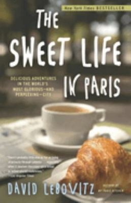 The Sweet Life in Paris : Delicious Adventures in the World's Mos