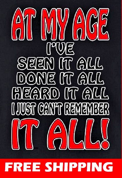 T-SHIRT-AT MY AGE-I'VE SEEN IT ALL-DONE IT ALL-HEARD IT ALL-I JUST CAN'T REMEMBE