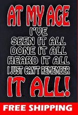 T-SHIRT-AT MY AGE-I'VE SEEN IT ALL-DONE IT ALL-HEARD IT ALL-I JUST CAN'T REMEMBE