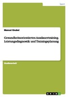 Gesundheitsorientiertes Ausdauertraining. Leistungsdiagnostik Und Trainingsplanu