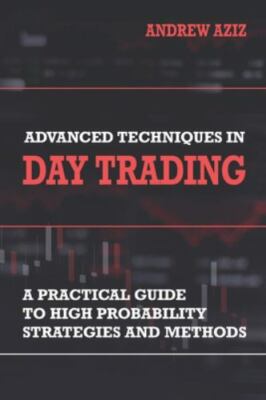 Advanced Techniques in Day Trading: A Practical Guide to High Probability St...