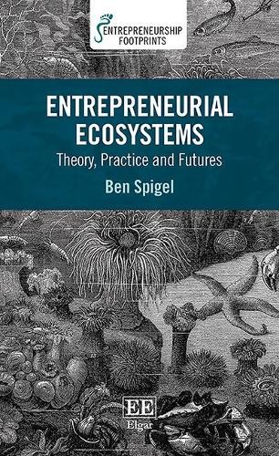 Entrepreneurial Ecosystems – Theory, Practice and Futures Spigel Hardback