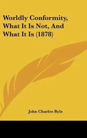 John Charles Ryle | Worldly Conformity, What It Is Not, And What It Is (1878)