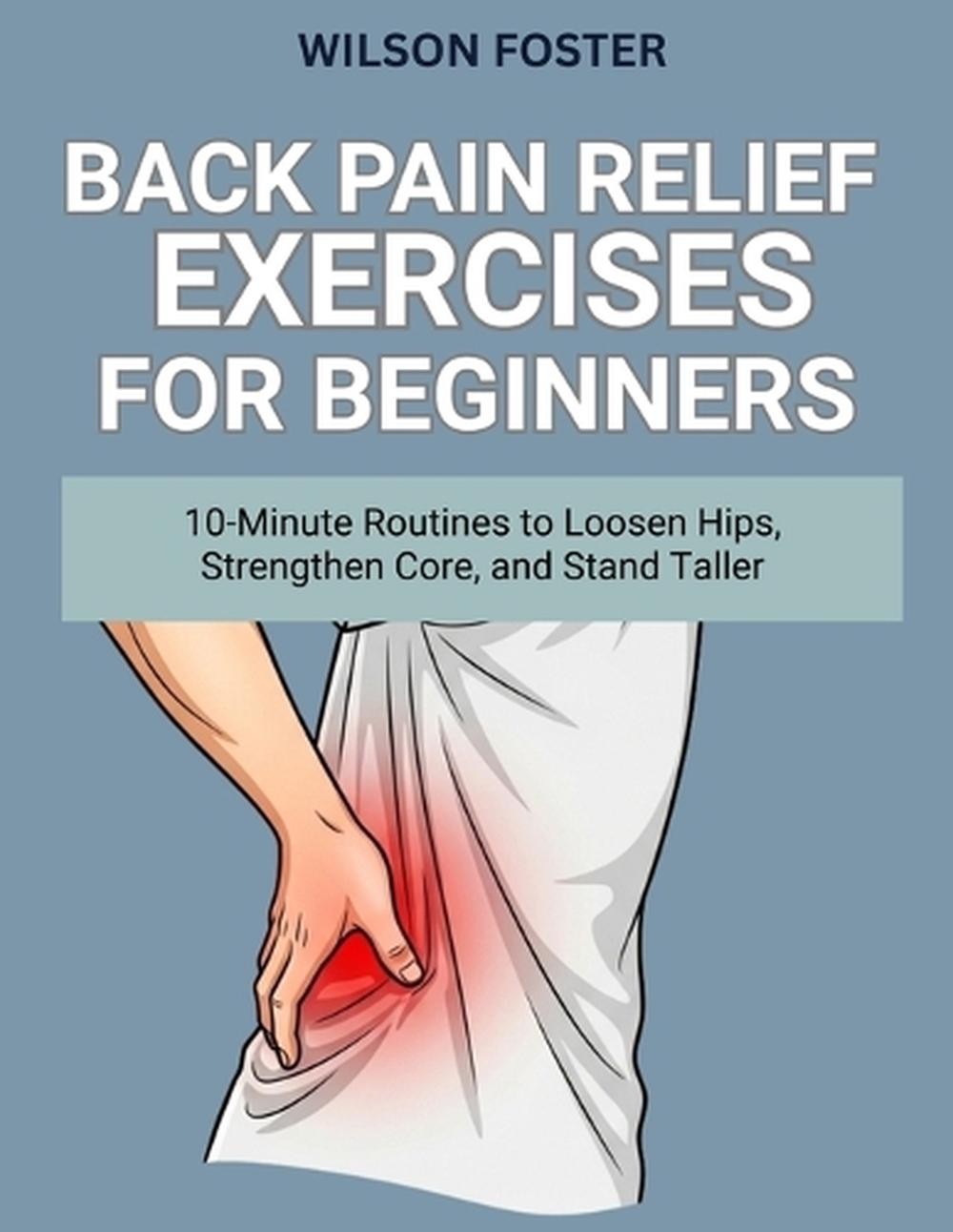 Back Pain Relief Exercises for Beginners: 10-Minute Routines to Loosen Hips, Str