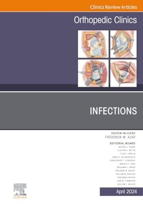 Infections, An Issue of Orthopedic Clinics: Volume 55-2 by Frederick M. Azar