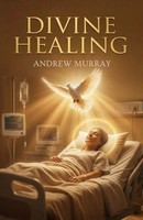 Andrew Murray | Divine Healing (The Original And Unabridged) | Taschenbuch