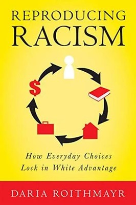 Reproducing Racism How Everyday Choices Lock In White Advantage D