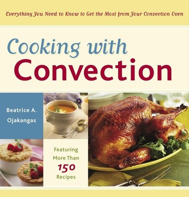 Cooking with Convection: Everything You Need to Know to Get the Most from Yo...