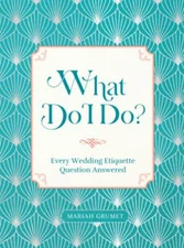 What Do I Do? : Every Wedding Etiquette Question Answered Mariah