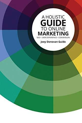 A Holistic Guide to Online Marketing: SEO - User Experience - Conversion - GOOD