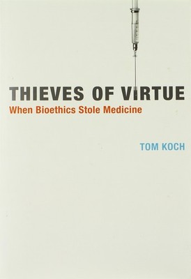 Thieves of Virtue: When Bioethics Stole Medicine (Basic Bioethics) - hardcov...