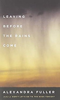 Leaving Before the Rains Come Alexandra Fuller