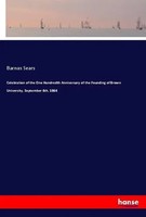 Barnas Sears | Celebration Of The One Hundredth Anniversary Of The Founding...
