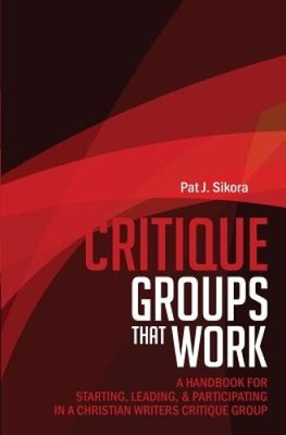 Critique Groups That Work: A Handbook for Starting, Leading, & Participating