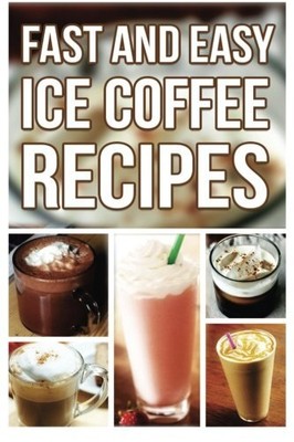 FAST AND EASY ICE COFFEE RECIPES By Anela T. **BRAND NEW**