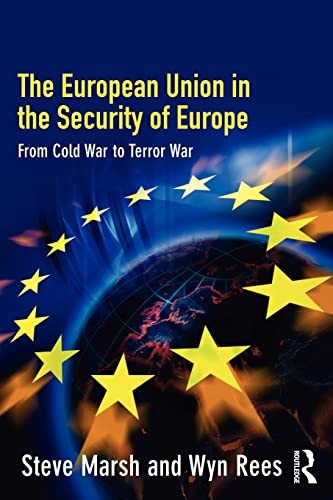 The European Union in the Security of Europe: From Cold War to Terror War By St