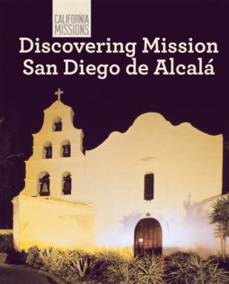 Discovering Mission San Diego De Alcala (California Missions) by