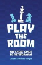Play the Room: The Short Guide to Networking by Dagan Martinez-Vargas Paperback 