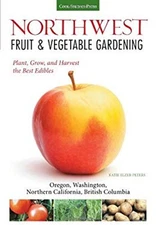 Northwest Fruit and Vegetable Gardening : Plant, Grow, and Harves