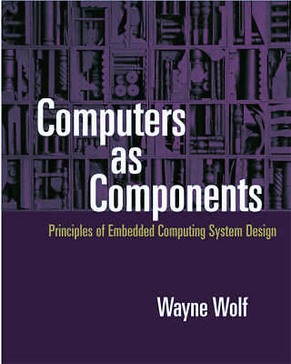 Computers As Components: Principles of Embedded Computing System Design by Wolf