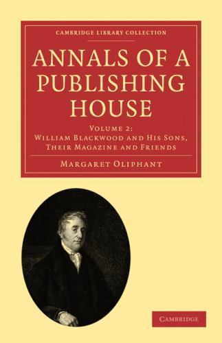 Annals of a Publishing House: Volume 2, William Blackwood and his Sons, their M…