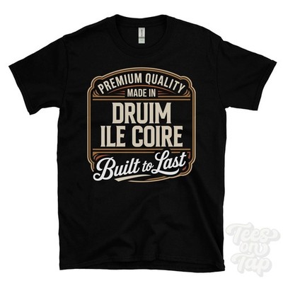 MADE IN DRUIM ILE COIRE PREMIUM QUALITY BUILT TO LAST T-SHIRT scotland