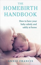 The Homebirth Handbook: How to have ..., Francis, Annie