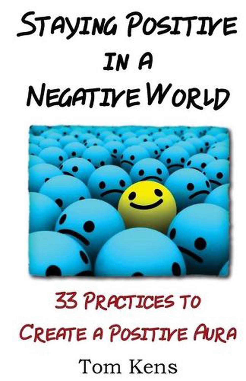 Staying Positive in a Negative World: 33 Practices to Create a Positive Aura by