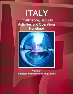 Italy Intelligence, Security Activities and Operations Handbook Volume 1...