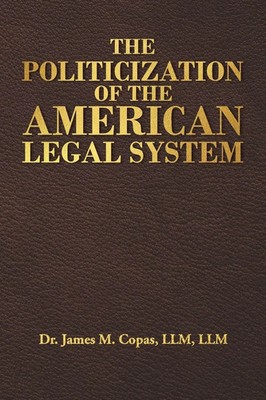 James M. Copas LLM LLM | The Politicization of the American Legal System | Buch