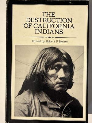 The Destruction of California Indians - Robert F. Heizer (ed)