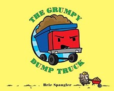 The Grumpy Dump Truck Library Binding Brie Spangler
